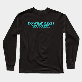 Do What Makes You Happy. Long Sleeve T-Shirt